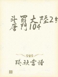斗罗大陆2绝世唐门104