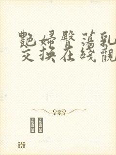 艳妇臀荡乳欲伦交换在线观看