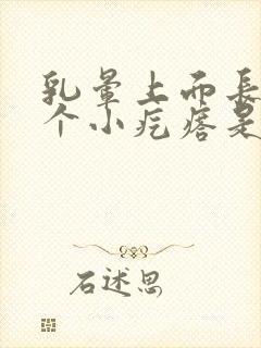 乳晕上面长了一个小疙瘩是怎么回事