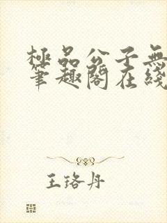 极品公子无删节笔趣阁在线阅读