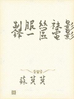 制服丝袜影视先锋一区电影