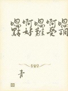 嗯啊嗯啊嗯啊快点好难受调教用力插