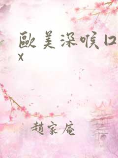 欧美深喉囗交xx