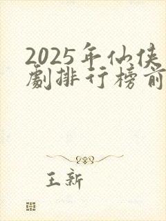 2025年仙侠剧排行榜前十名