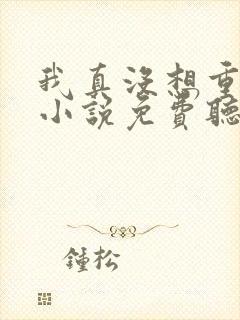 我真没想重生啊小说免费听书