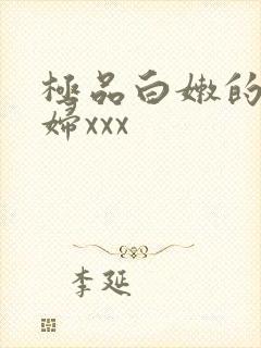 极品白嫩的小少妇xxx