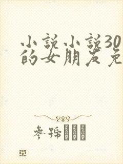 小说小说30天的女朋友免费阅读