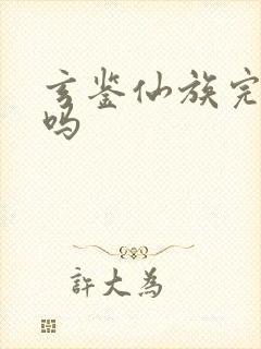 玄鉴仙族完结了吗