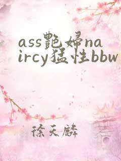 ass艳妇naircy猛性bbw