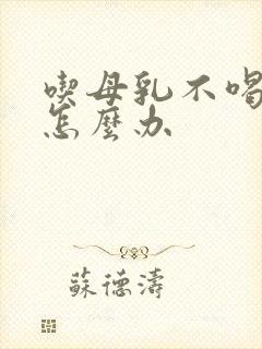 吃母乳不喝奶粉怎么办