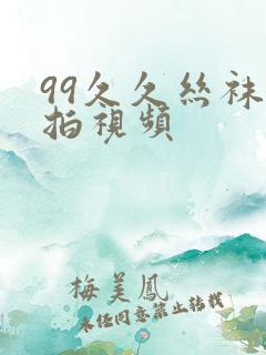 99久久丝袜偷拍视频