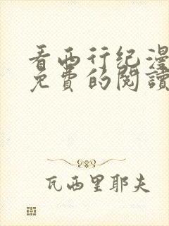 看西行纪漫画能免费的阅读软件