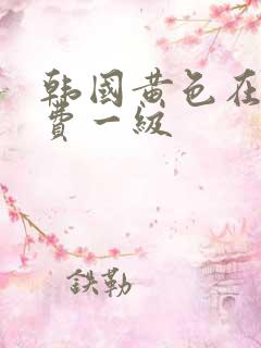 韩国黄色在线免费一级