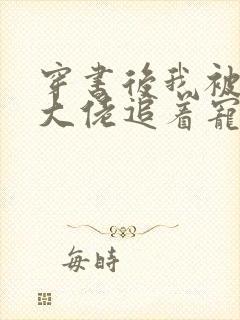 穿书后我被四个大佬追着宠 禾日v