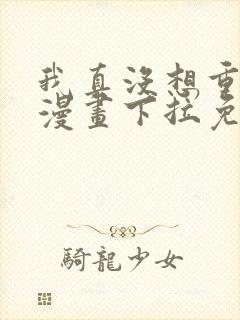 我真没想重生啊漫画下拉免费阅读6漫画