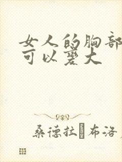 女人的胸部怎样可以变大