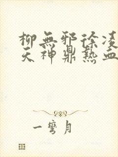 柳无邪徐凌雪吞天神鼎热血