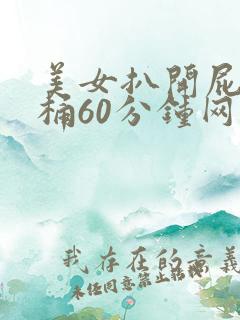 美女扒开屁股爽桶60分钟网站