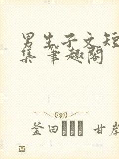 男生子文短篇合集 笔趣阁