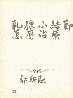 乳腺小结节3类怎么治疗