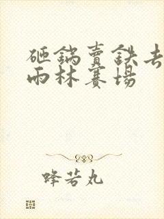 砸锅卖铁去上学雨林赛场