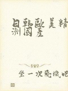 日韩欧美精品亚洲国产