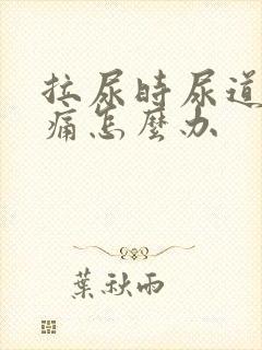 拉尿时尿道口刺痛怎么办