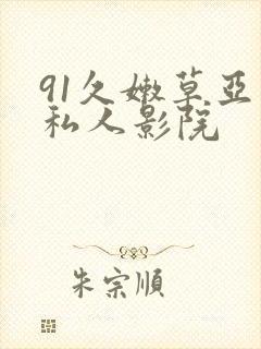 91久嫩草亚洲私人影院