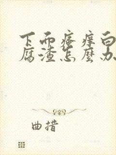 下面瘙痒白带豆腐渣怎么办