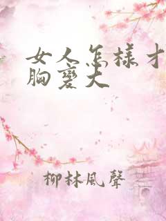 女人怎样才能让胸变大