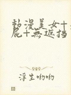 动漫美女+光屁屁+无遮挡