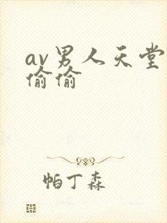 av男人天堂色偷偷
