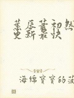 叶辰萧初然最快更新最快