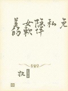 美女隐私免费看的软件