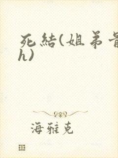 死结(姐弟骨科h)