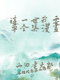 这一世我要当至尊全集漫画下拉式