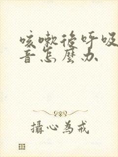 咳嗽后呼吸有鸣音怎么办