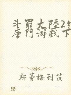 斗罗大陆2绝世唐门游戏下载