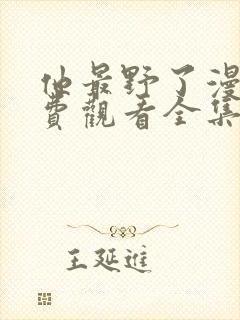 他最野了漫画免费观看全集下拉式漫画