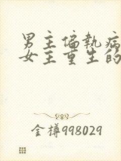 男主偏执病态,女主重生的小说