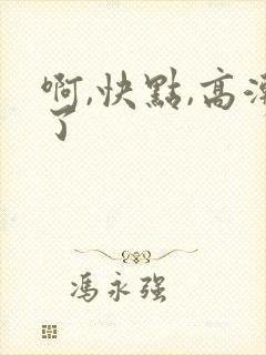 啊,快点,高潮了