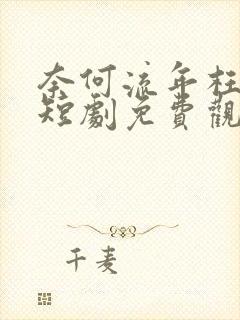 奈何流年枉深情短剧免费观看