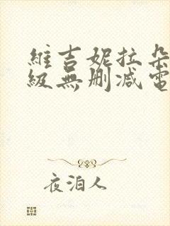 维吉妮拉朵嫣三级无删减电影