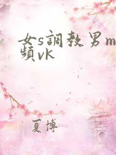 女s调教男m视频vk