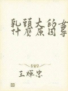 乳头大的女人是什么原因导致的