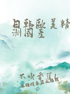 日韩欧美精品亚洲国产