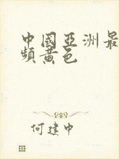 中国亚洲最大视频黄色