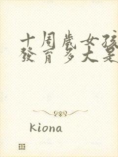 十周岁女孩胸部发育多大是正常的