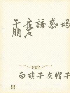 午夜诱惑妈妈的朋友