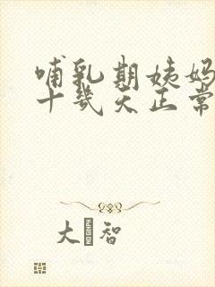 哺乳期姨妈推迟十几天正常吗